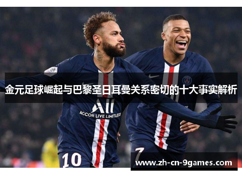 金元足球崛起与巴黎圣日耳曼关系密切的十大事实解析 金元足球崛起与巴黎圣日耳曼关系密切的十大事实解析