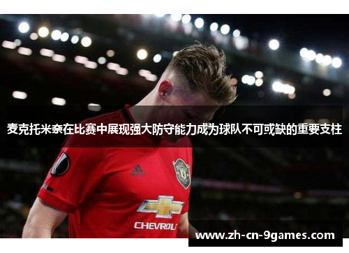 麦克托米奈在比赛中展现强大防守能力成为球队不可或缺的重要支柱