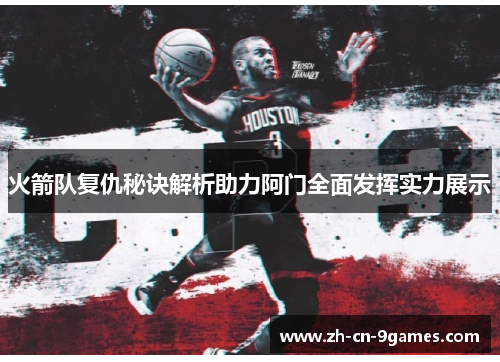 火箭队复仇秘诀解析助力阿门全面发挥实力展示